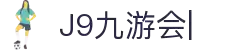 九游·会 (J9.com)集团官网-真人游戏第一品牌